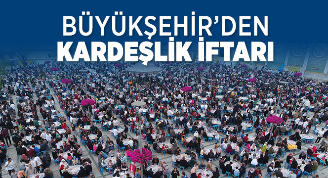 Büyükşehir’den Kardeşlik İftarı