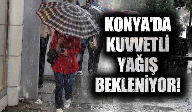 Konya'da Kuvvetli Yağış Bekleniyor!