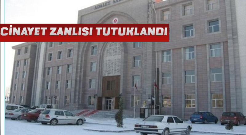 CİNAYET ZANLISI TUTUKLANDI