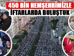 450 Bin Hemşehrimizle İftarlarda Buluştuk