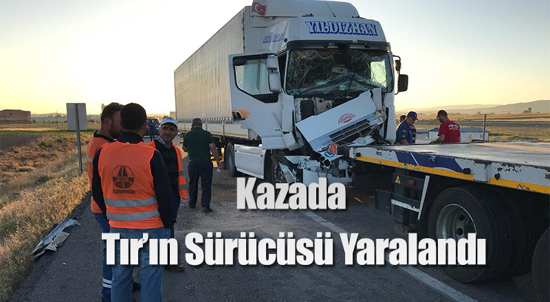 TIR'A ARKADAN ÇARPAN TIR’IN SÜRÜCÜSÜ YARALANDI