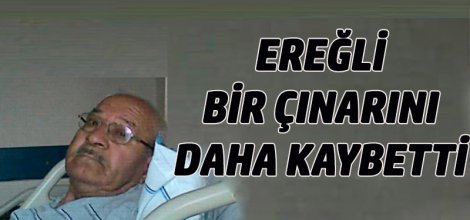 EREĞLİ BİR ÇINARINI DAHA KAYBETTİ