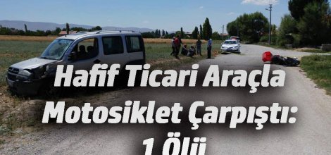 Hafif Ticari Araçla Motosiklet Çarpıştı: 1 Ölü