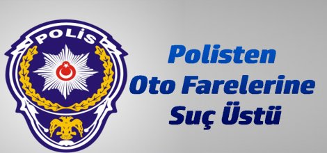 POLİSTEN OTO FARELERİNE SUÇ ÜSTÜ