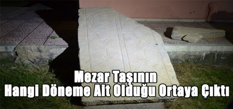 Mezar Taşının Hangi Döneme Ait Olduğu Ortaya Çıktı