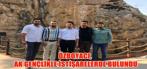 ÖZBOYACI, AK GENÇLİKLE İSTİŞARELERDE BULUNDU