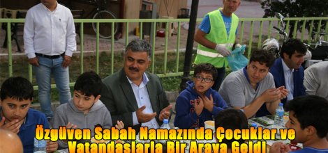 ÖZGÜVEN Sabah Namazında  Çocuklar ve Vatandaşlarla Bir Araya Geldi