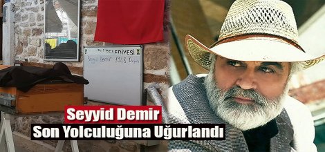 Seyyid Demir Son Yolculuğuna Uğurlandı