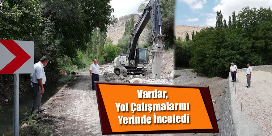 Vardar, Yol Çalışmalarını Yerinde İnceledi