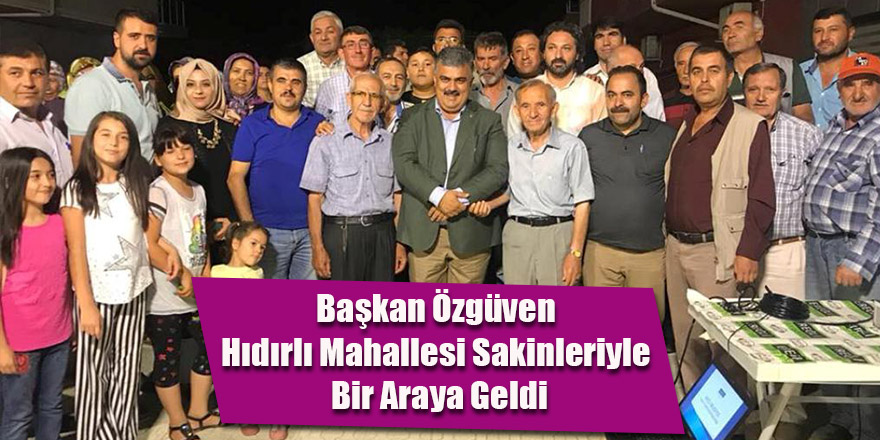 Başkan Özgüven Hıdırlı Mahallesi Sakinleriyle Bir Araya Geldi