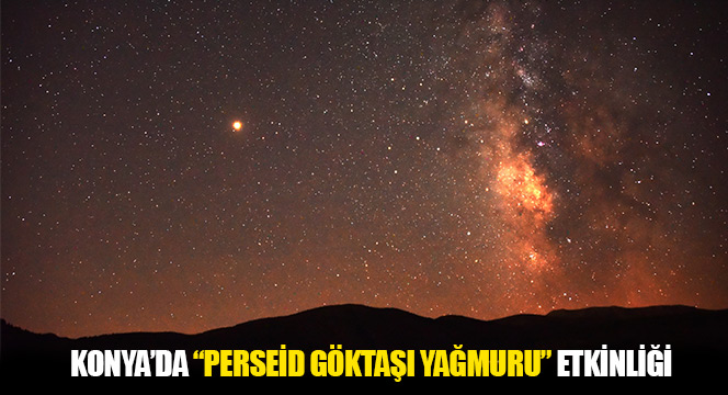 Konya’da “Perseid Göktaşı Yağmuru” Etkinliği