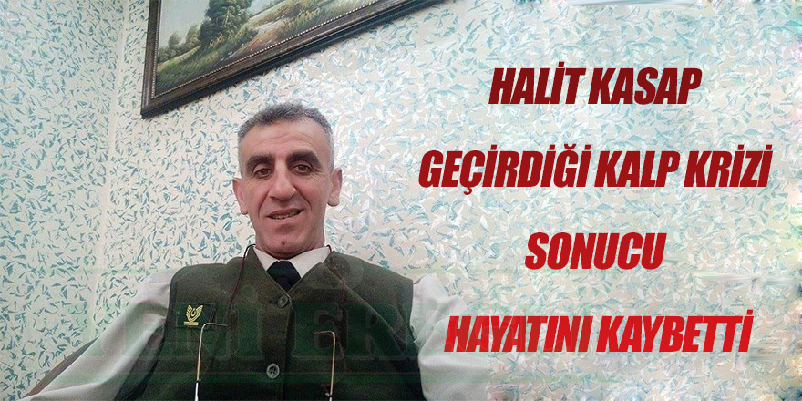 HALİT KASAP geçirdiği kalp krizi sonucu vefat etti