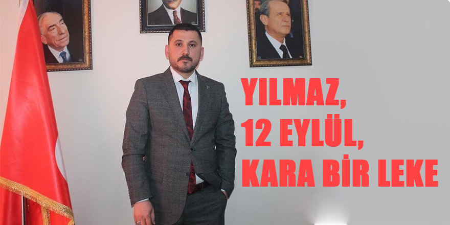 YILMAZ, 12 EYLÜL, TÜRK DEMOKRASİ TARİHİNDE KARA BİR LEKE