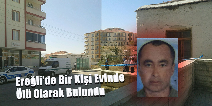 Ereğli’de Bir Kişi Evinde Ölü Olarak Bulundu
