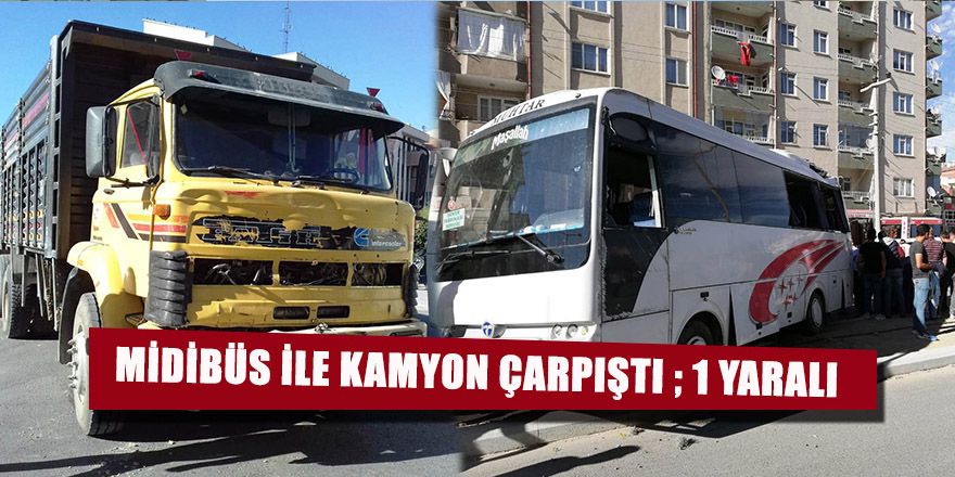 MİDİBÜS İE KAMYON ÇARPIŞTI ; 1 YARALI
