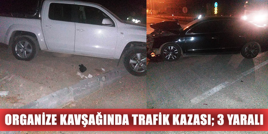 ORGANİZE KAVŞAĞINDA TRAFİK KAZASI; 3 YARALI