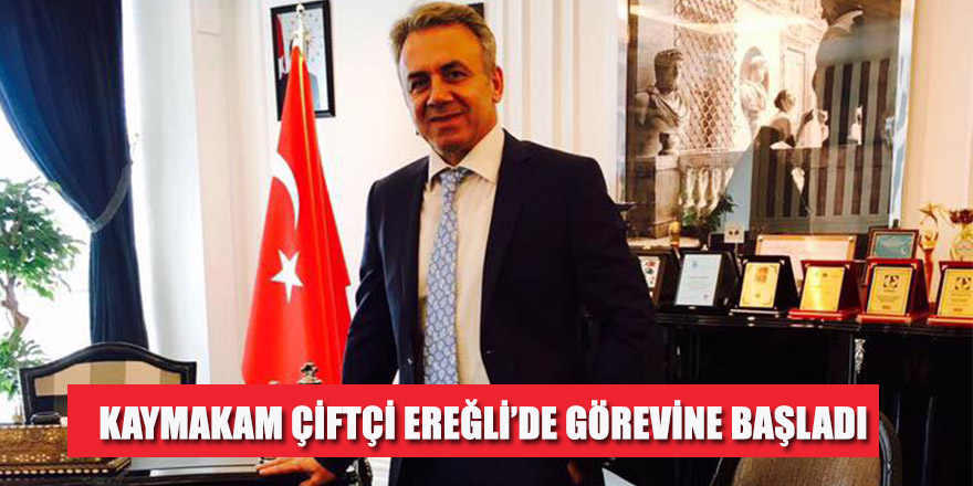KAYMAKAM ÇİFTÇİ EREĞLİ’DE GÖREVİNE BAŞLADI