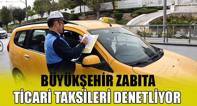 Büyükşehir Zabıta Ticari Taksileri Denetliyor