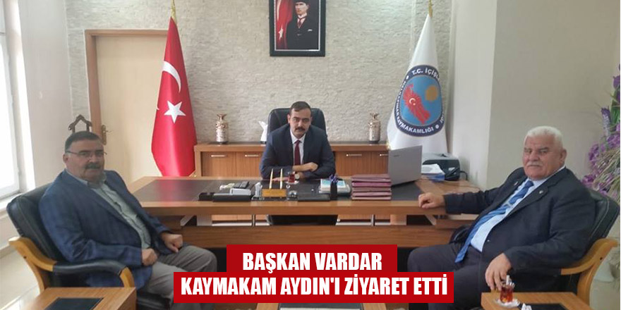 BAŞKAN VARDAR KAYMAKAM AYDIN'I ZİYARET ETTİ