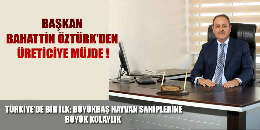 Başkan Bahattin Öztürk'den Üreticiye Müjde !