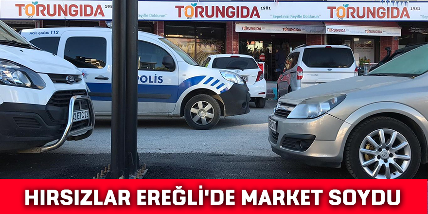 HIRSIZLAR EREĞLİ'DE MARKET SOYDU