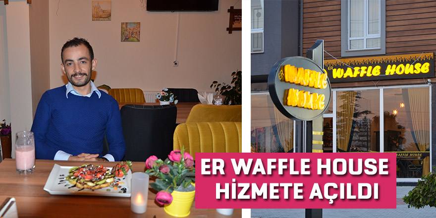 ER WAFFLE House Hizmete Açıldı