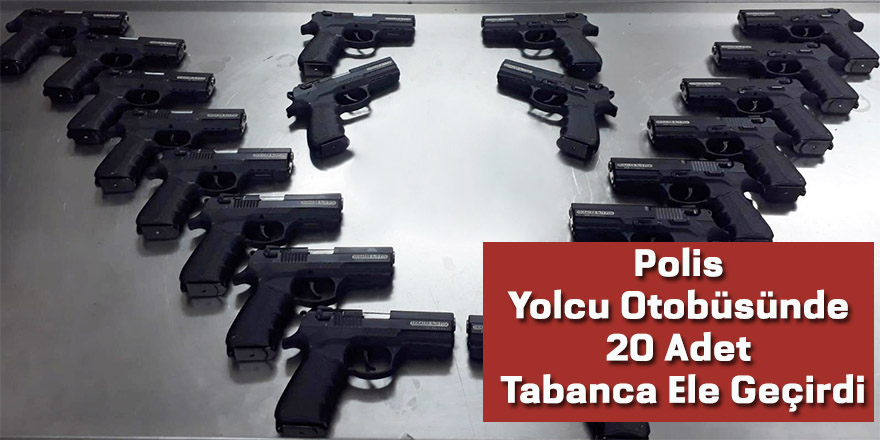 Polis Yolcu Otobüsünde 20 Adet Tabanca Ele Geçirdi