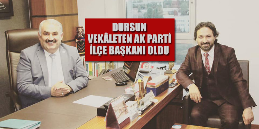Dursun Vekâleten Ak Parti İlçe Başkanı Oldu