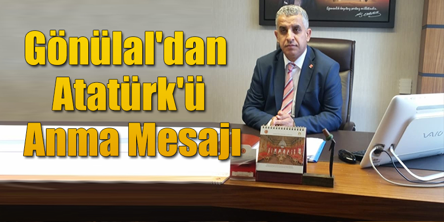 Gönülal'dan  Atatürk'ü Anma Mesajı