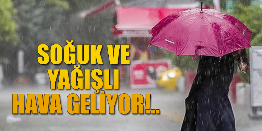 SOĞUK VE YAĞIŞLI HAVANIN ETKİSİNE GİRİYORUZ