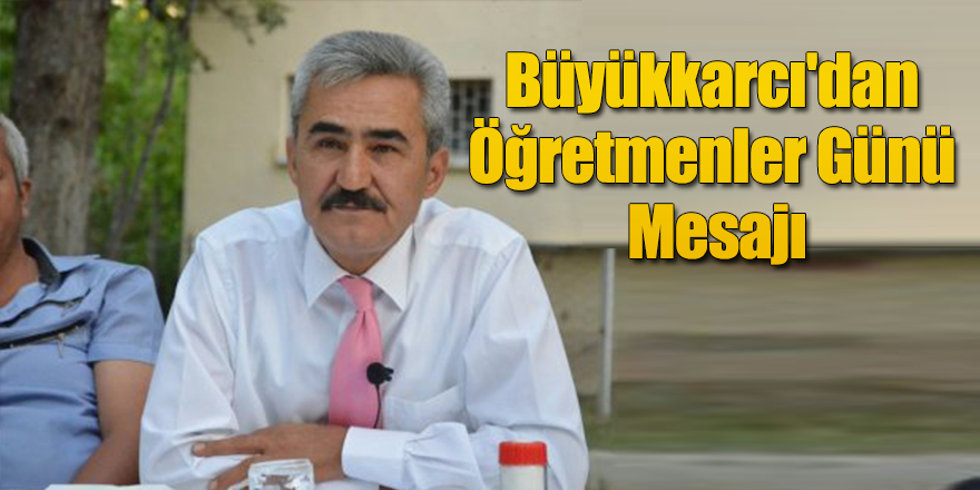 Büyükkarcı'dan Öğretmenler Günü Mesajı