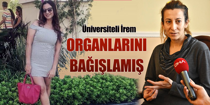 Üniversiteli İrem'in Organlarını Bağışladığı Ortaya Çıktı