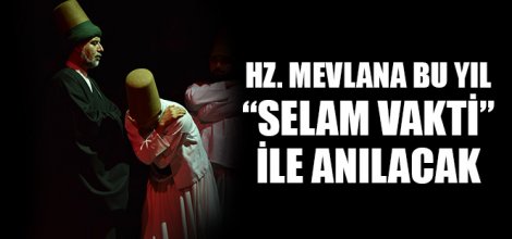 Hz. Mevlana Bu Yıl “Selam Vakti” ile Anılacak