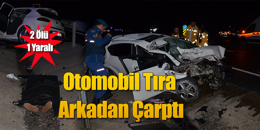 Otomobil Tıra Arkadan Çarptı: 2 Ölü, 1 Yaralı