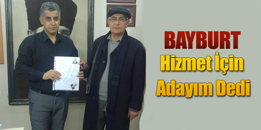 BAYBURT HİZMET İÇİN ADAYIM DEDİ