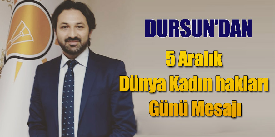 DURSUN'DAN 5 ARALIK DÜNYA KADIN HAKLARI GÜNÜ MESAJI