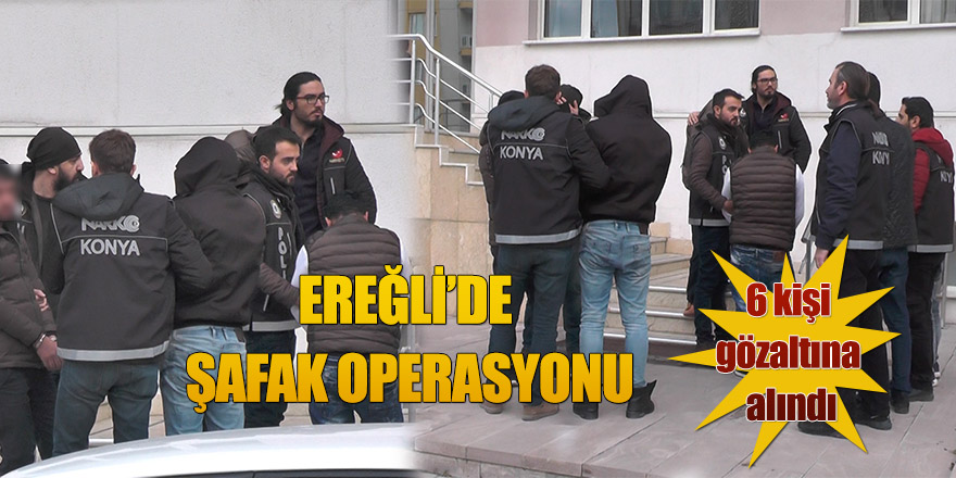 Ereğli’de Uyuşturucuya Şafak Operasyonu
