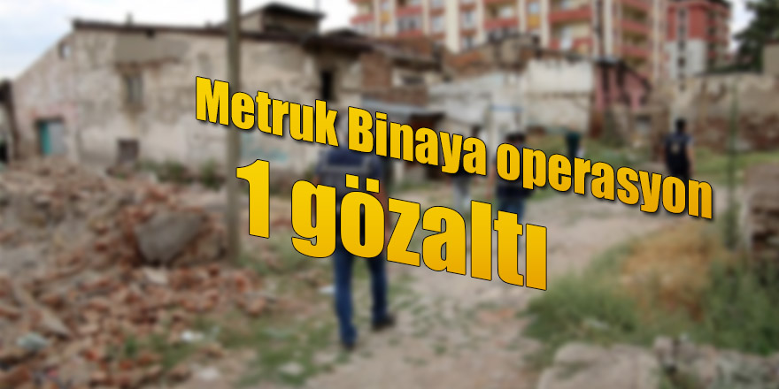 Polisinden Metruk binaya uyuşturucu operasyonu.