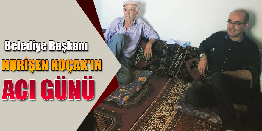 BAŞKAN NURİŞEN KOÇAK'IN ACI GÜNÜ