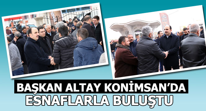 Başkan Altay Konimsan’da Esnaflarla Buluştu.
