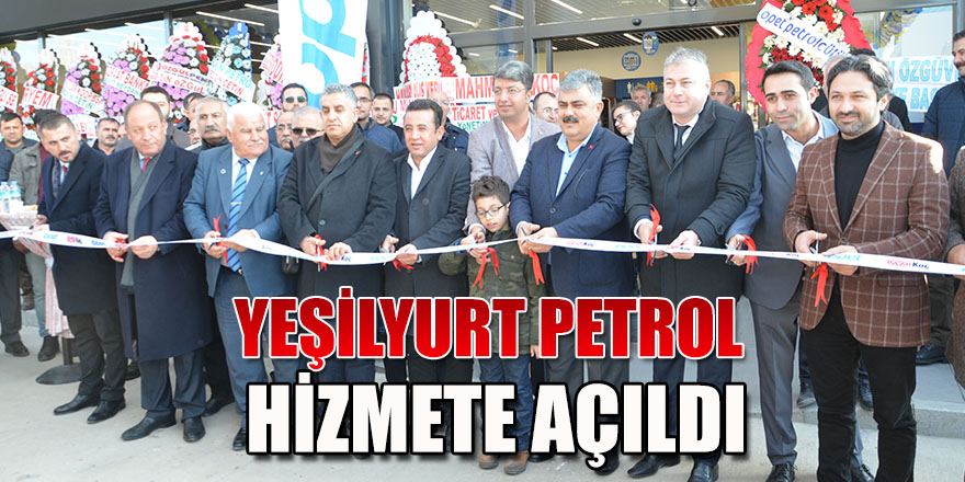 YEŞİLYURT PETROL HİZMETE AÇILDI.