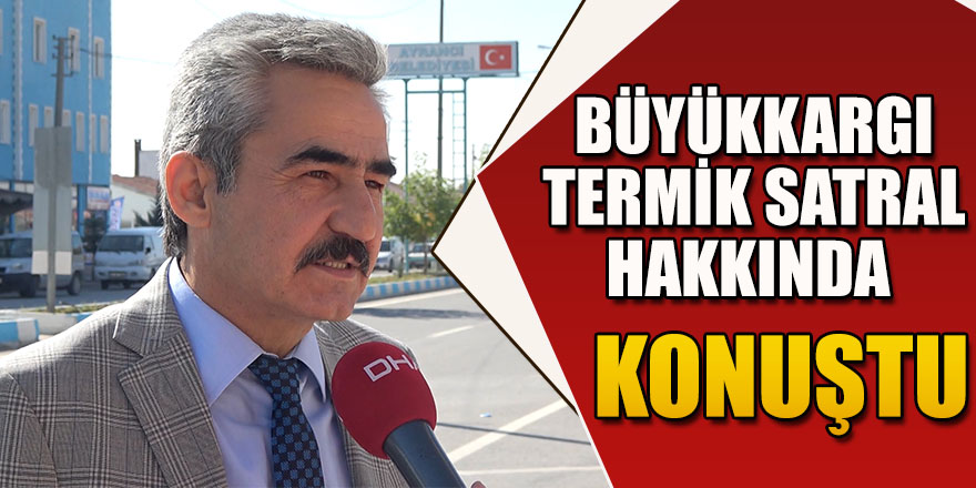 BÜYÜKKARCI, BÖLGEYE KURULACAK OLAN TERMİK SANTRALLE İLGİLİ KONUŞTU.