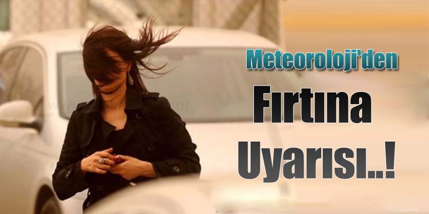Meteoroloji'den fırtına uyarısı!