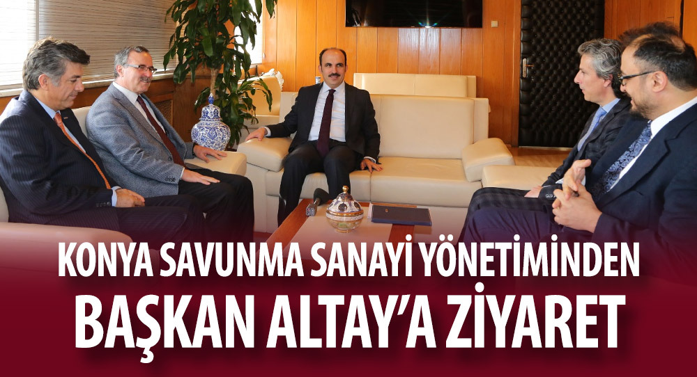 Konya Savunma Sanayi Yönetiminden Başkan Altay’a Ziyaret.