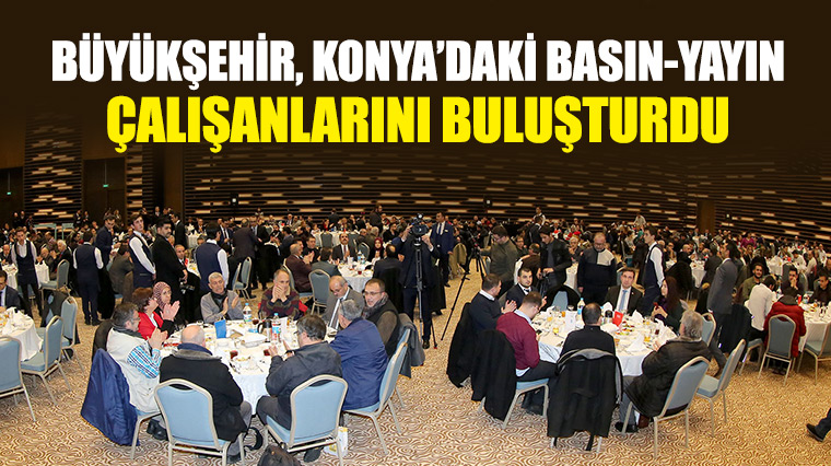 Büyükşehir, Konya’daki Basın-Yayın çalışanlarını buluşturdu