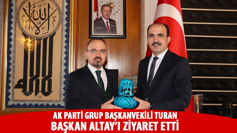 AK Parti Grup Başkanvekili Turan’dan Başkan Altay’a Ziyaret.