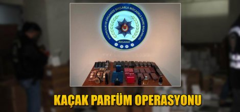KAÇAK PARFÜM OPERASYONU.
