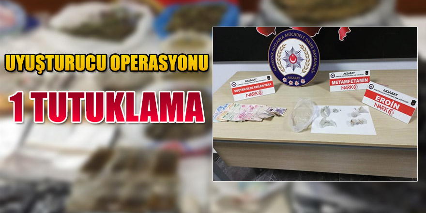 UYUŞTURUCU OPERASYONU: 1 TUTUKLAMA.