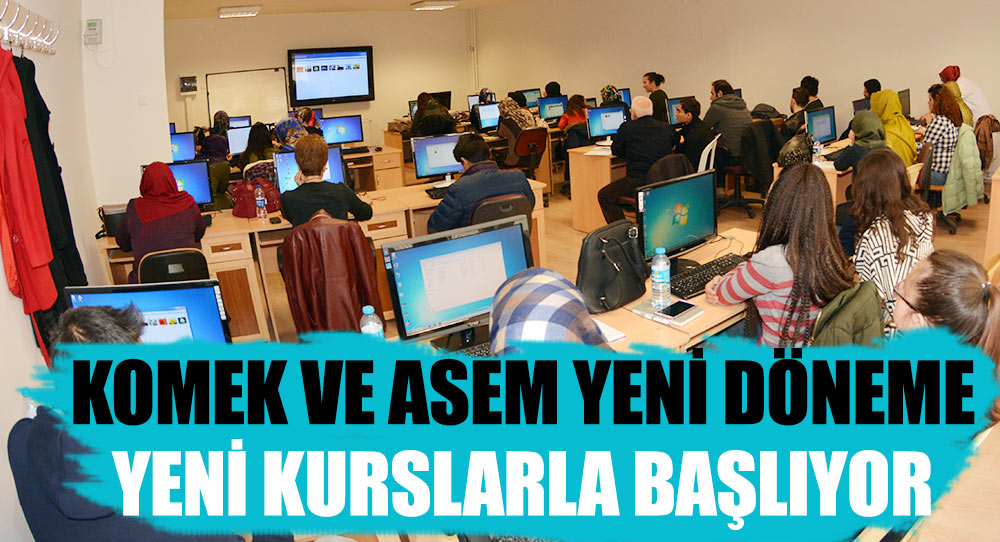 KOMEK VE ASEM YENİ DÖNEME YENİ KURSLARLA BAŞLIYOR.