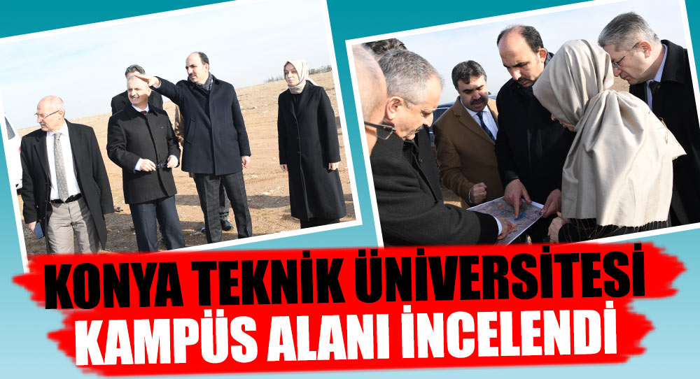 KONYA TEKNİK ÜNİVERSİTESİ KAMPÜS ALANI İNCELENDİ.